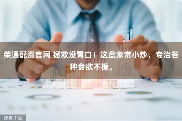 荣通配资官网 拯救没胃口！这盘家常小炒，专治各种食欲不振。